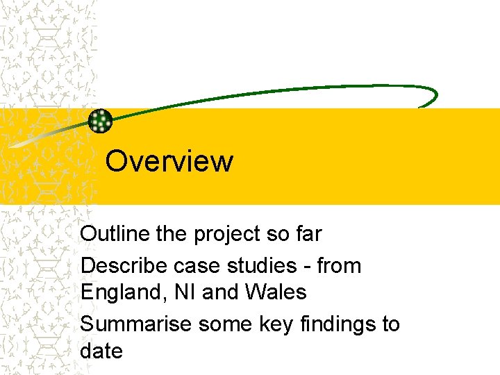 Overview Outline the project so far Describe case studies - from England, NI and