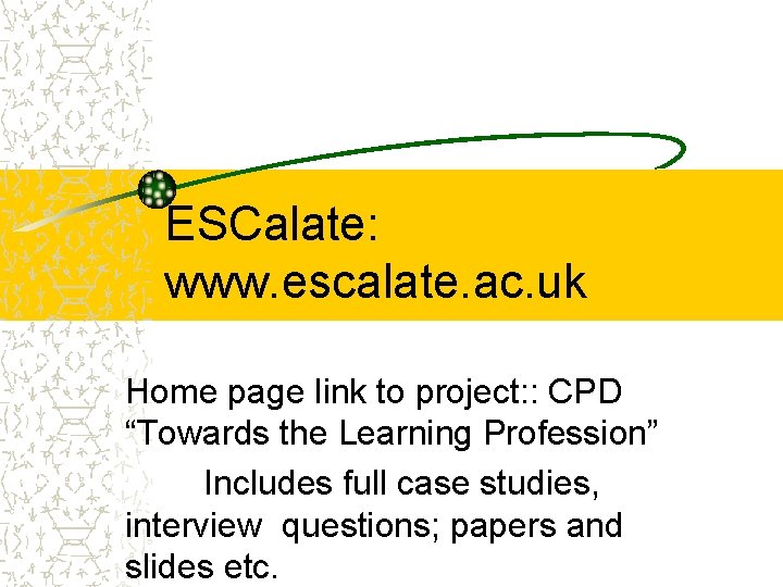 ESCalate: www. escalate. ac. uk Home page link to project: : CPD “Towards the