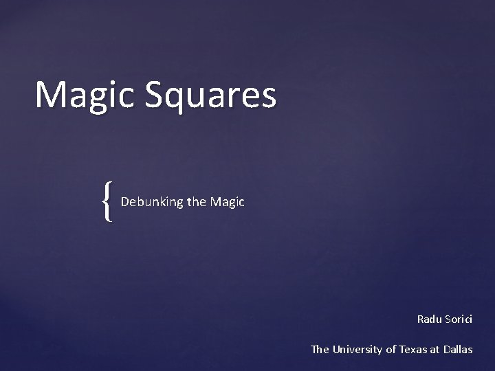 Magic Squares { Debunking the Magic Radu Sorici The University of Texas at Dallas