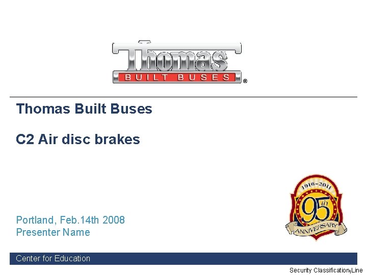 Thomas Built Buses C 2 Air disc brakes Portland, Feb. 14 th 2008 Presenter