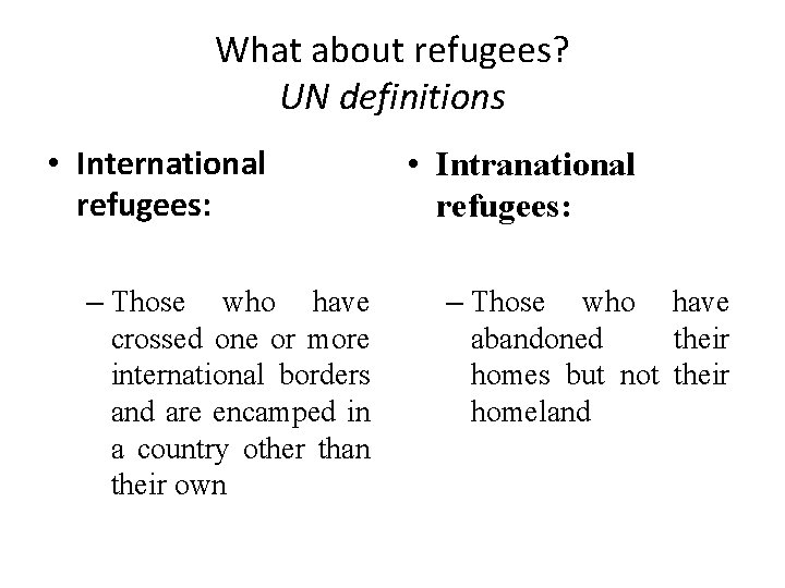 What about refugees? UN definitions • International refugees: – Those who have crossed one