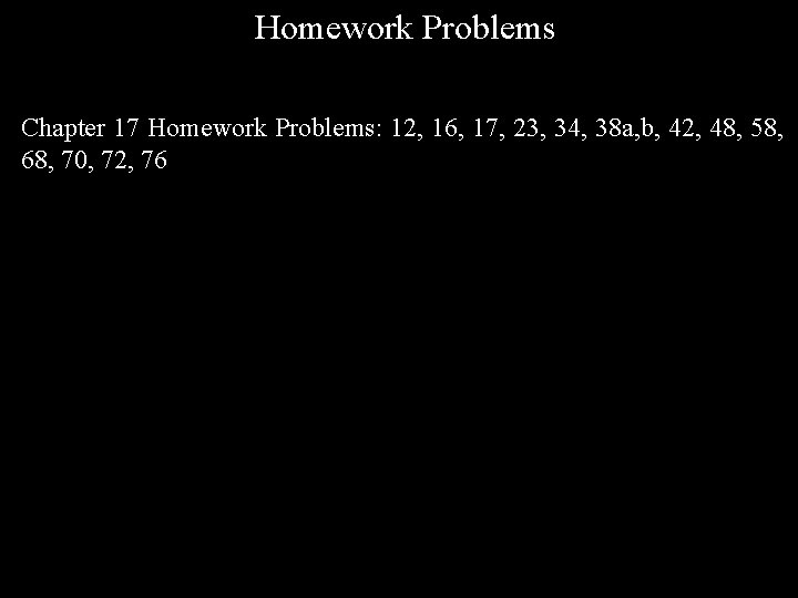Homework Problems Chapter 17 Homework Problems: 12, 16, 17, 23, 34, 38 a, b,