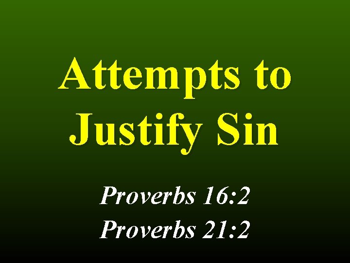 Attempts to Justify Sin Proverbs 16: 2 Proverbs 21: 2 