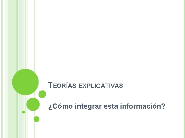 TEORÍAS EXPLICATIVAS ¿Cómo integrar esta información? 