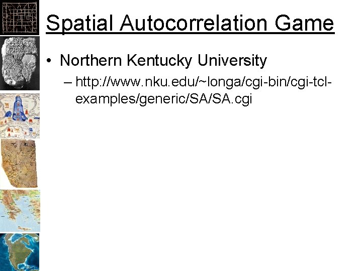 Spatial Autocorrelation Game • Northern Kentucky University – http: //www. nku. edu/~longa/cgi-bin/cgi-tclexamples/generic/SA/SA. cgi 