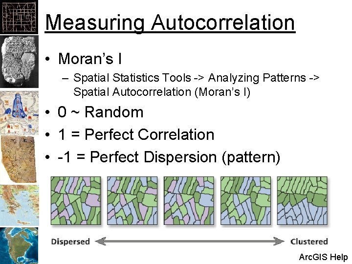 Measuring Autocorrelation • Moran’s I – Spatial Statistics Tools -> Analyzing Patterns -> Spatial