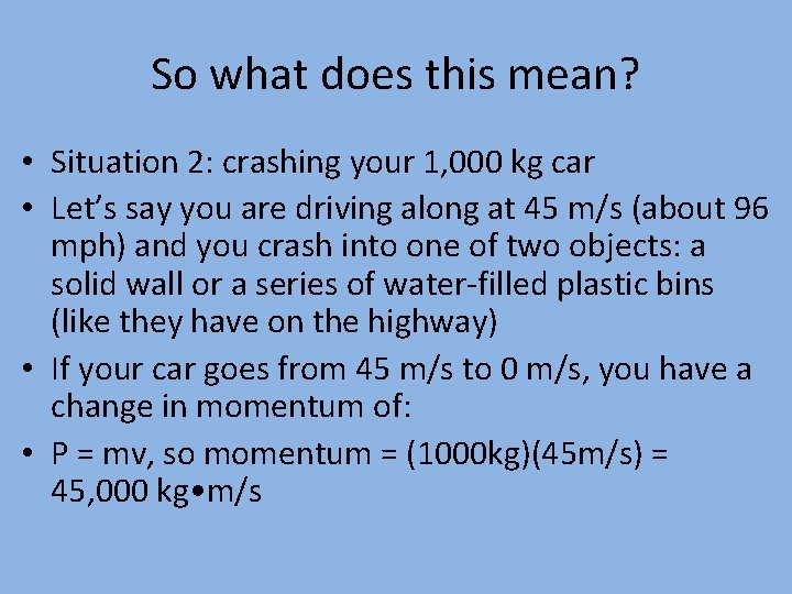 So what does this mean? • Situation 2: crashing your 1, 000 kg car