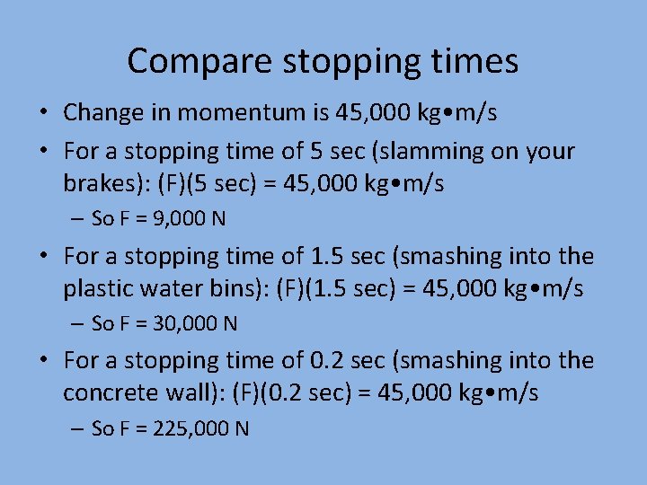 Compare stopping times • Change in momentum is 45, 000 kg • m/s •
