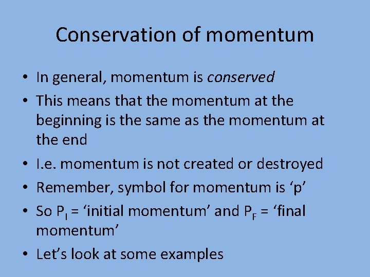 Conservation of momentum • In general, momentum is conserved • This means that the