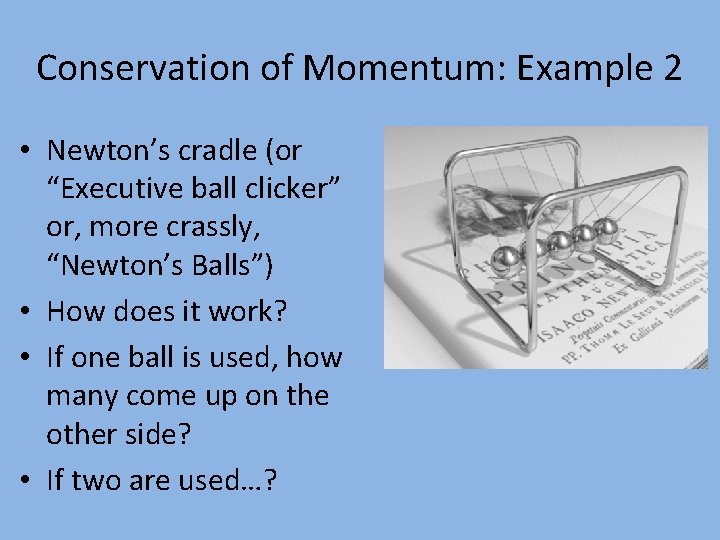 Conservation of Momentum: Example 2 • Newton’s cradle (or “Executive ball clicker” or, more