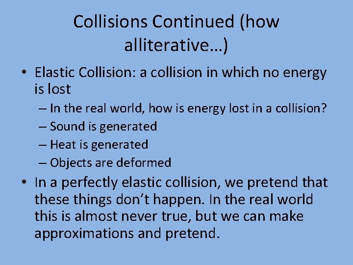 Collisions Continued (how alliterative…) • Elastic Collision: a collision in which no energy is