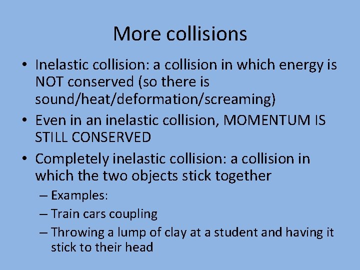 More collisions • Inelastic collision: a collision in which energy is NOT conserved (so