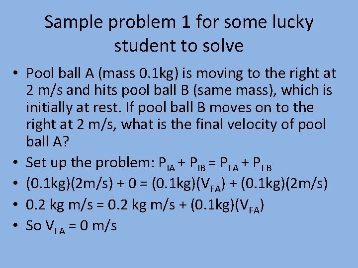 Sample problem 1 for some lucky student to solve • Pool ball A (mass