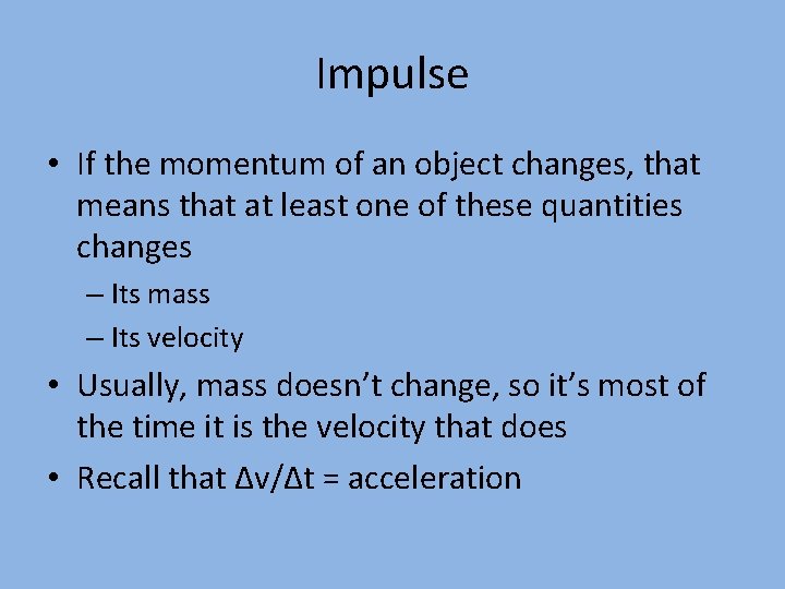 Impulse • If the momentum of an object changes, that means that at least