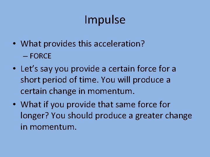 Impulse • What provides this acceleration? – FORCE • Let’s say you provide a