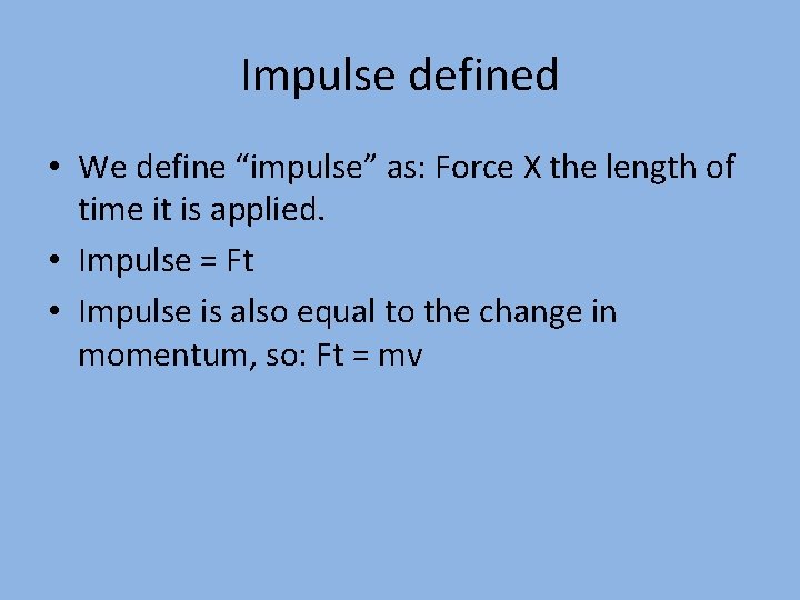 Impulse defined • We define “impulse” as: Force X the length of time it