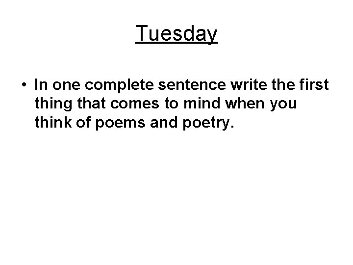 Tuesday • In one complete sentence write the first thing that comes to mind