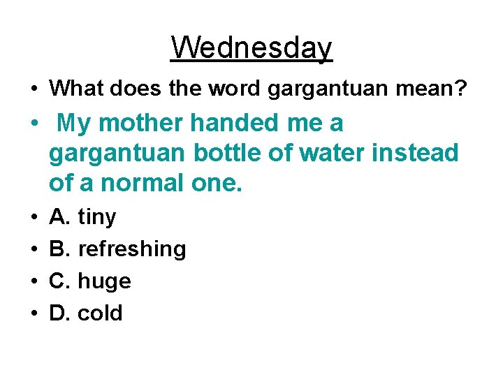 Wednesday • What does the word gargantuan mean? • My mother handed me a