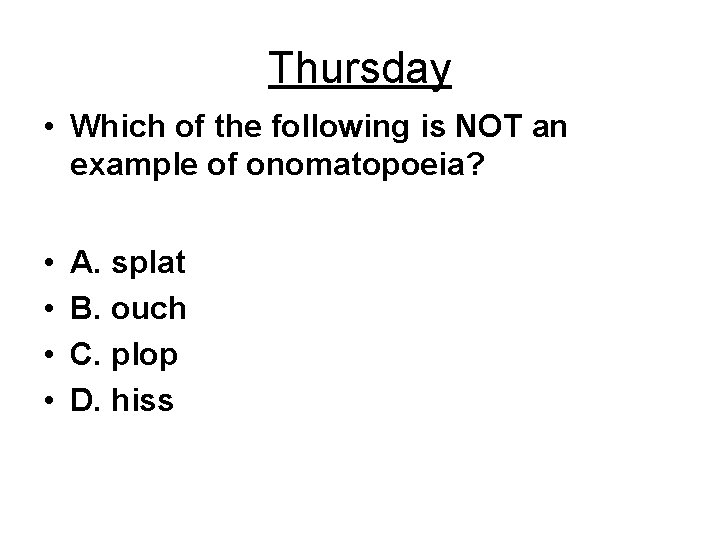 Thursday • Which of the following is NOT an example of onomatopoeia? • •