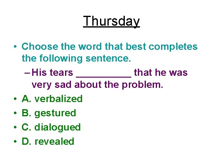 Thursday • Choose the word that best completes the following sentence. – His tears