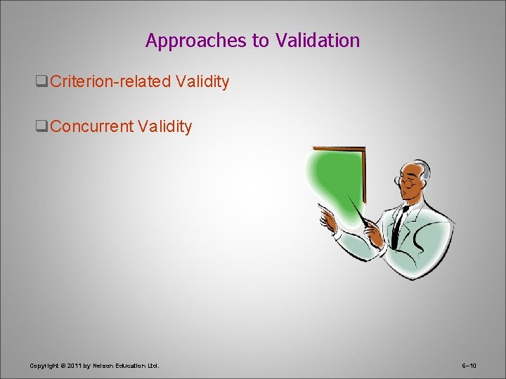 Approaches to Validation q. Criterion-related Validity q. Concurrent Validity Copyright © 2011 by Nelson