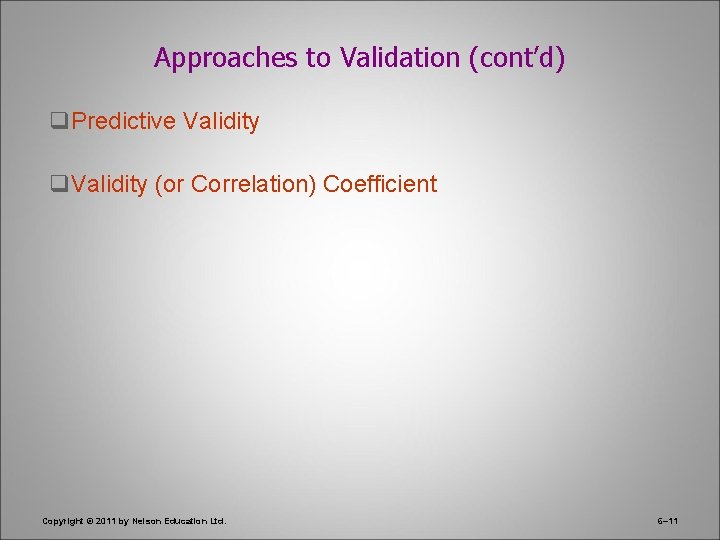 Approaches to Validation (cont’d) q. Predictive Validity q. Validity (or Correlation) Coefficient Copyright ©