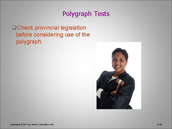 Polygraph Tests q. Check provincial legislation before considering use of the polygraph. Copyright ©