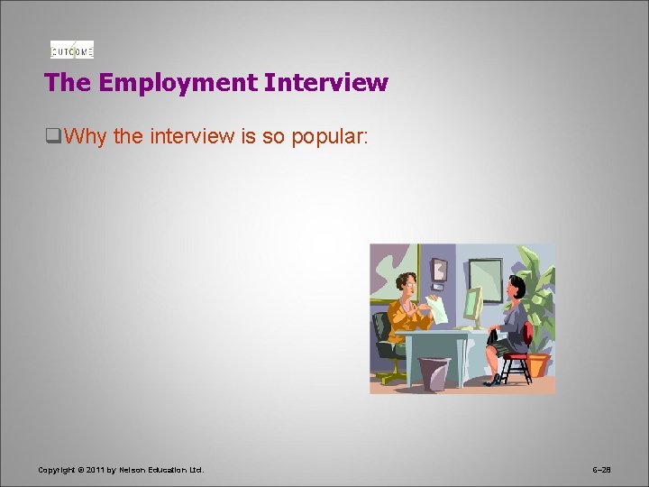 The Employment Interview q. Why the interview is so popular: Copyright © 2011 by