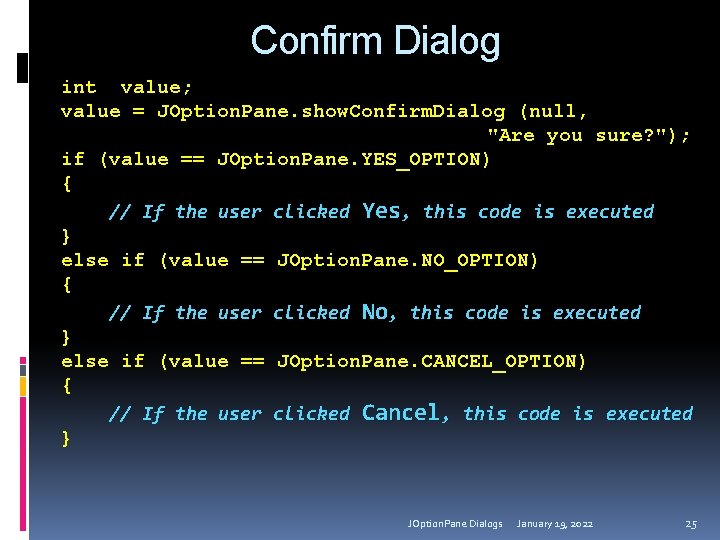 Confirm Dialog int value; value = JOption. Pane. show. Confirm. Dialog (null, "Are you