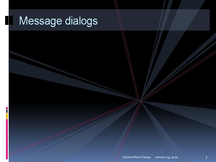 Message dialogs JOption. Pane Dialogs January 19, 2022 5 