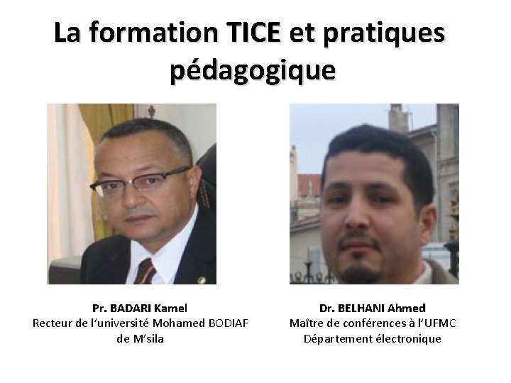 La formation TICE et pratiques pédagogique Pr. BADARI Kamel Recteur de l’université Mohamed BODIAF