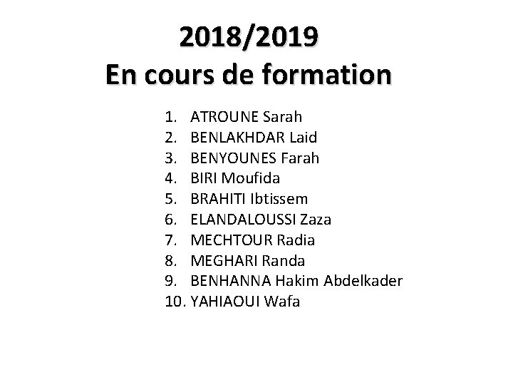 2018/2019 En cours de formation 1. ATROUNE Sarah 2. BENLAKHDAR Laid 3. BENYOUNES Farah