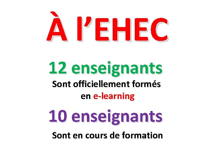 À l’EHEC 12 enseignants Sont officiellement formés en e-learning 10 enseignants Sont en cours