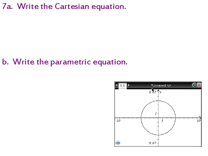 7 a. Write the Cartesian equation. b. Write the parametric equation. 