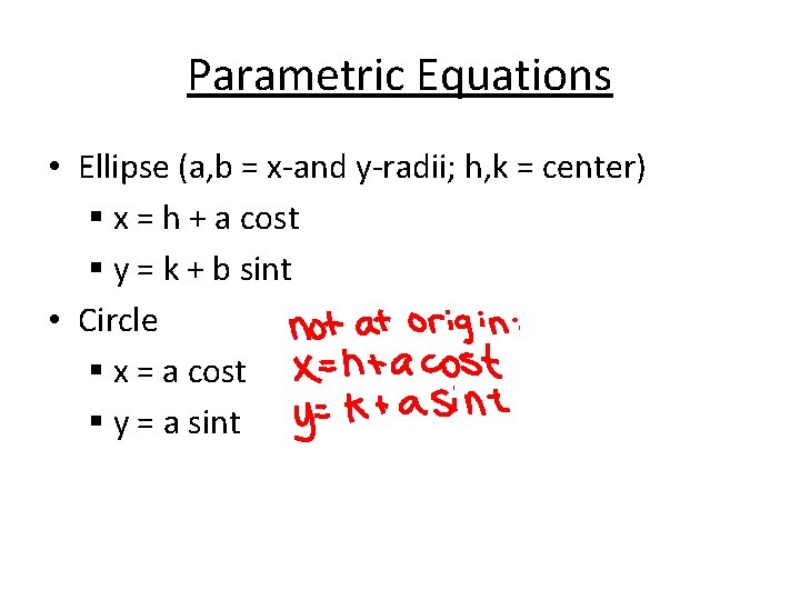 Parametric Equations • Ellipse (a, b = x-and y-radii; h, k = center) §