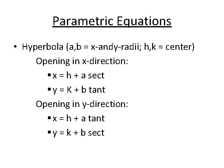 Parametric Equations • Hyperbola (a, b = x-andy-radii; h, k = center) Opening in