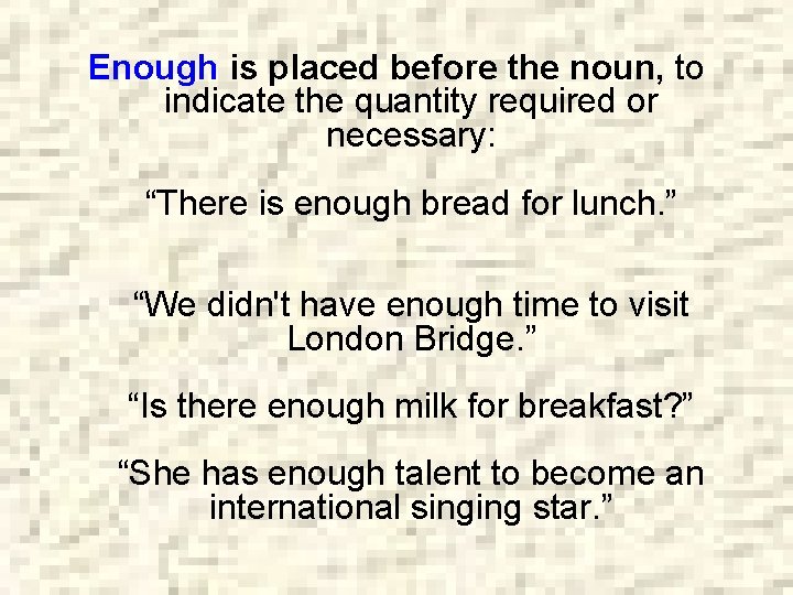 Enough is placed before the noun, to indicate the quantity required or necessary: “There