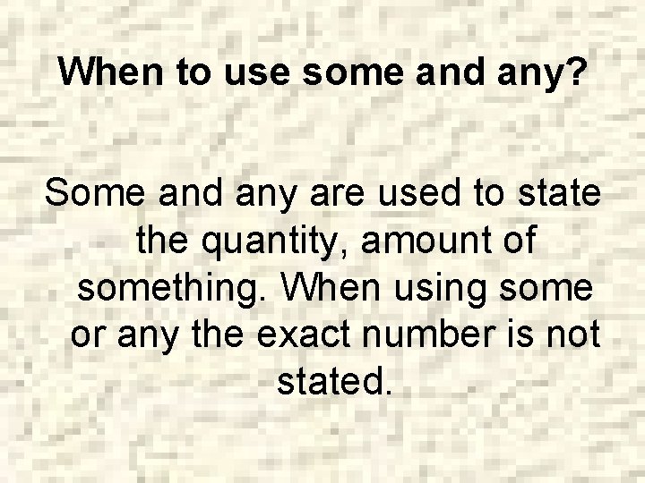 When to use some and any? Some and any are used to state the
