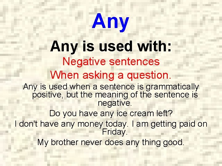 Any is used with: Negative sentences When asking a question. Any is used when