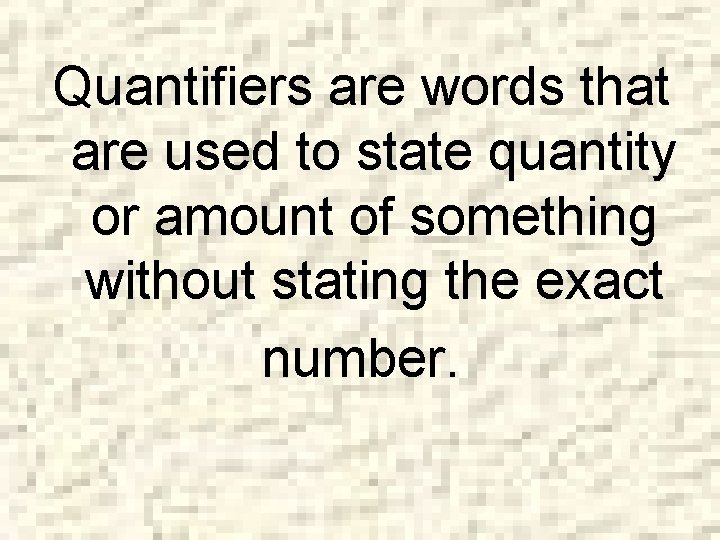 Quantifiers are words that are used to state quantity or amount of something without
