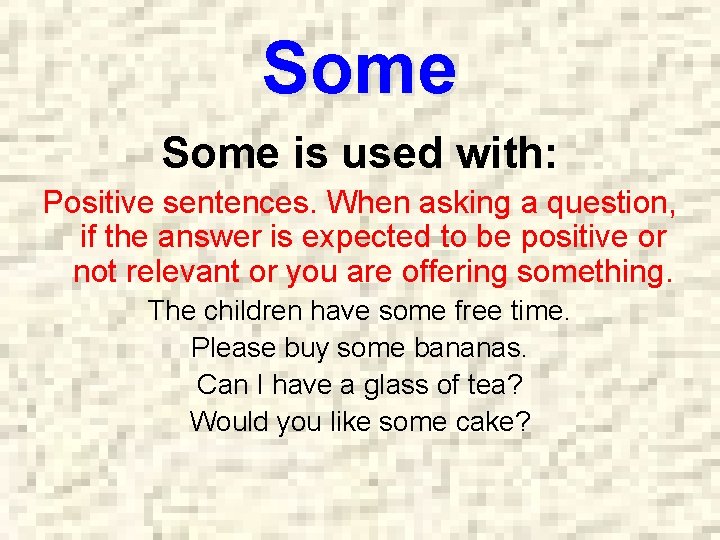 Some is used with: Positive sentences. When asking a question, if the answer is