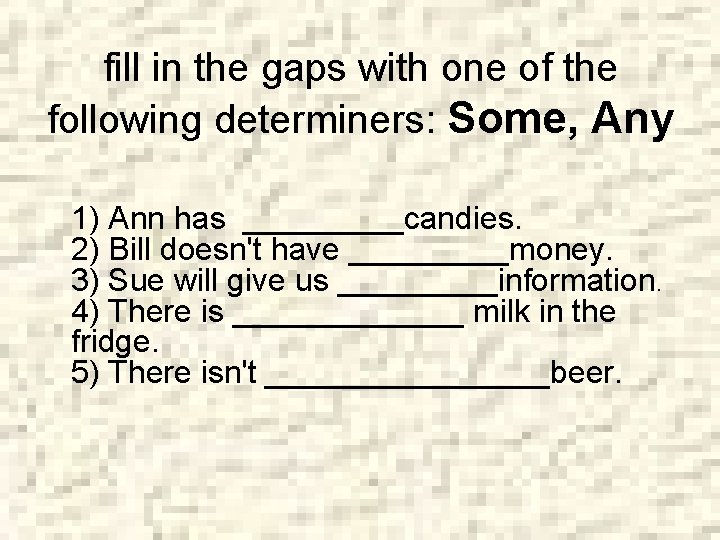 fill in the gaps with one of the following determiners: Some, Any 1) Ann
