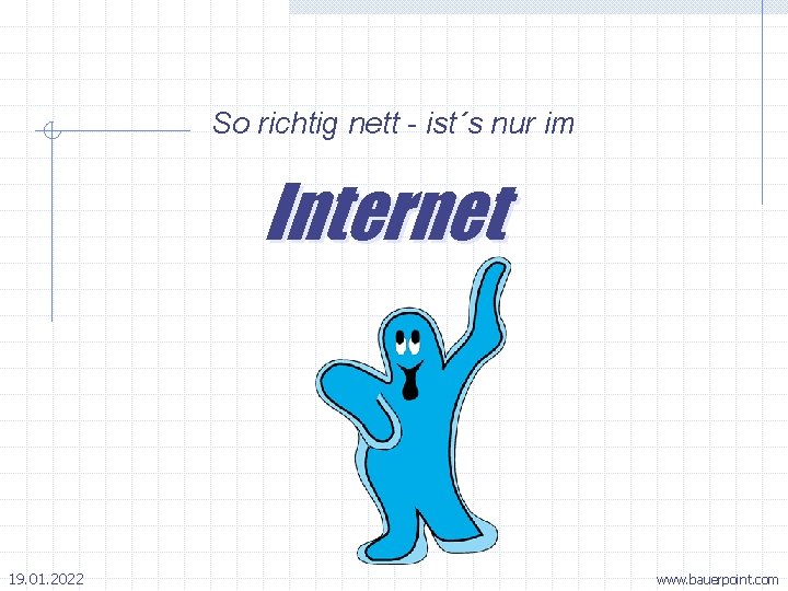 So richtig nett - ist´s nur im Internet 19. 01. 2022 www. bauerpoint. com