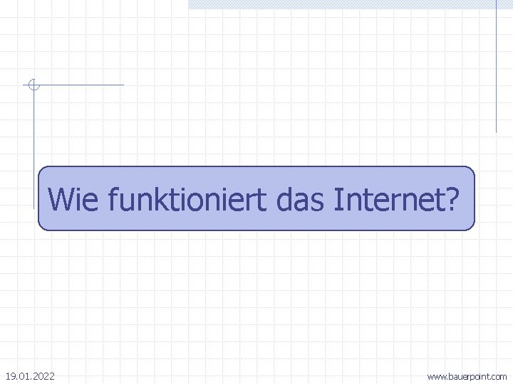 Wie funktioniert das Internet? 19. 01. 2022 www. bauerpoint. com 