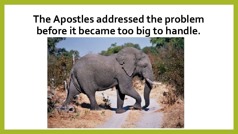 The Apostles addressed the problem before it became too big to handle. 