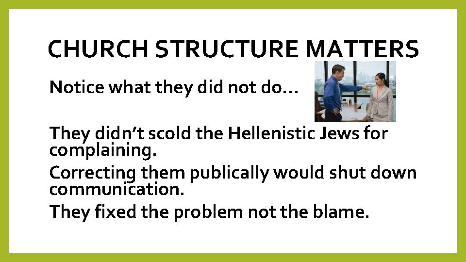 CHURCH STRUCTURE MATTERS Notice what they did not do… They didn’t scold the Hellenistic