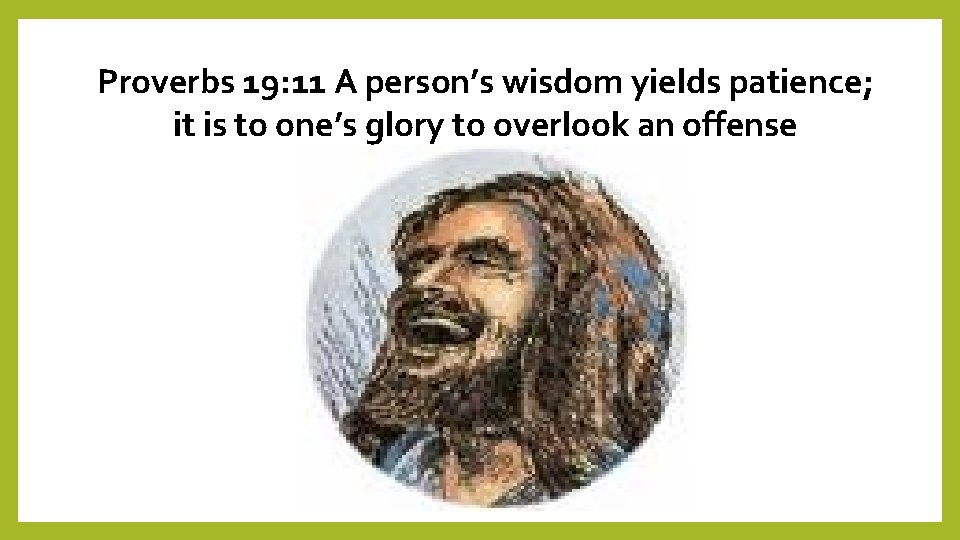 Proverbs 19: 11 A person’s wisdom yields patience; it is to one’s glory to