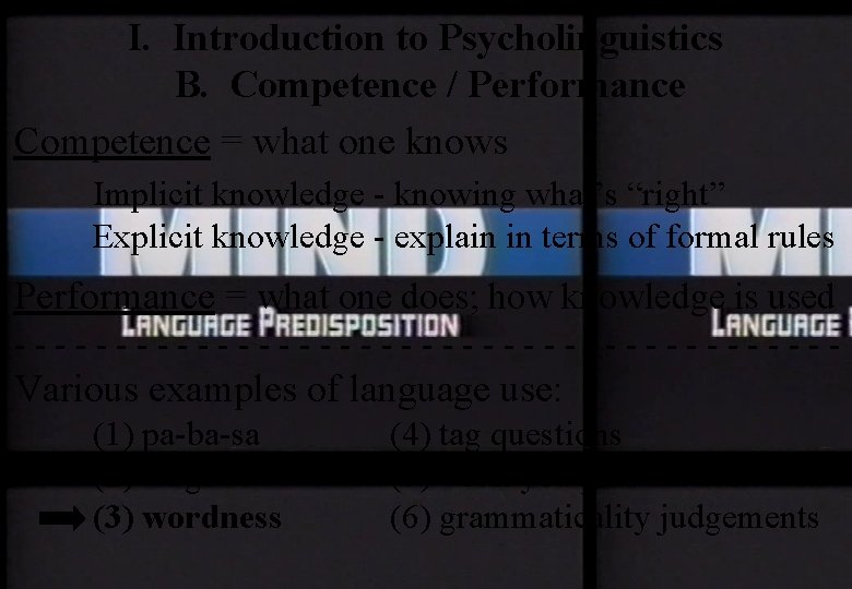 I. Introduction to Psycholinguistics B. Competence / Performance Competence = what one knows Implicit