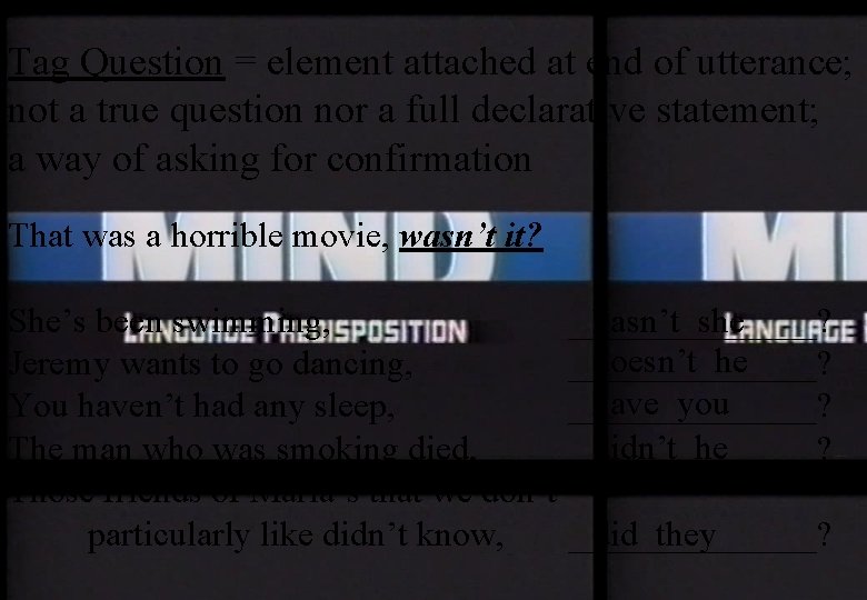 Tag Question = element attached at end of utterance; not a true question nor