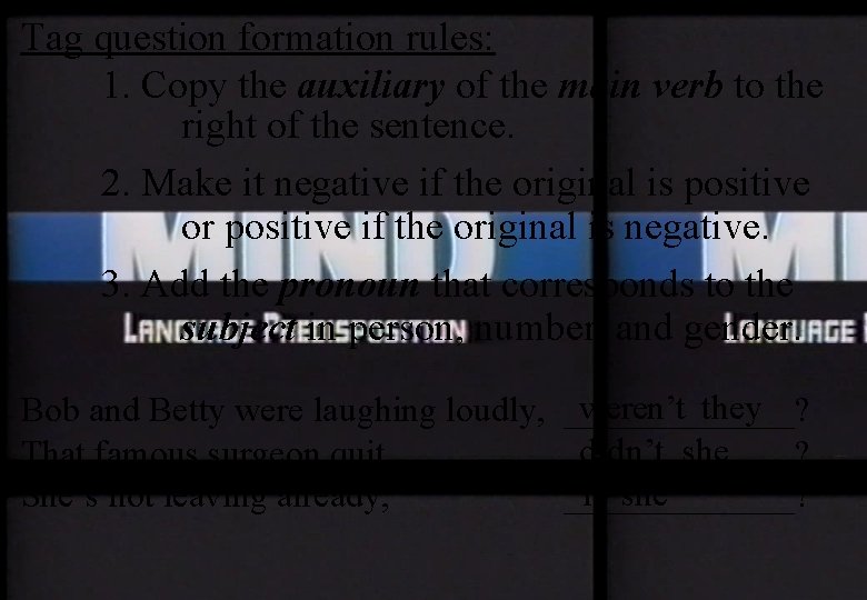 Tag question formation rules: 1. Copy the auxiliary of the main verb to the